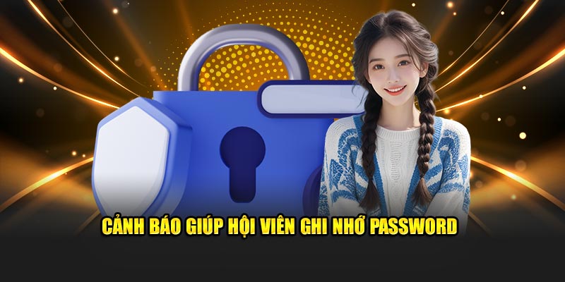 Cảnh báo giúp hội viên ghi nhớ password