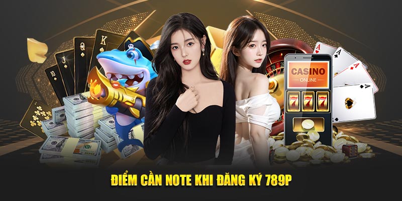 Điểm cần note khi đăng ký 789P