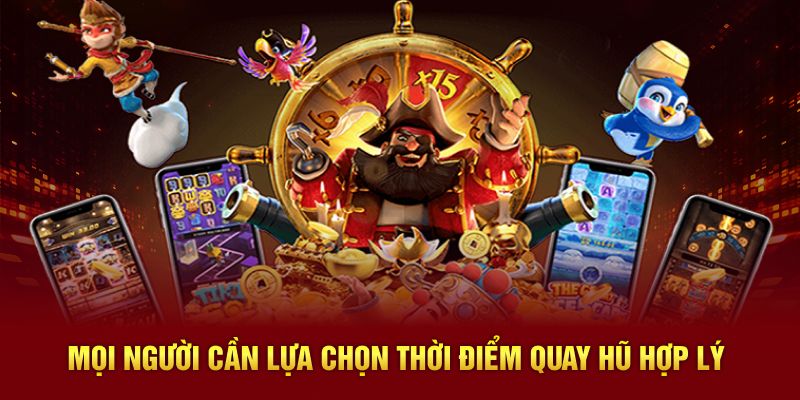 Mọi người cần lựa chọn thời điểm quay hũ hợp lý