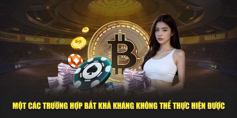 Một số trường hợp bất khả kháng không thể thực hiện được