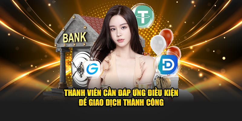 Thành viên cần đáp ứng điều kiện để giao dịch thành công tại 789P