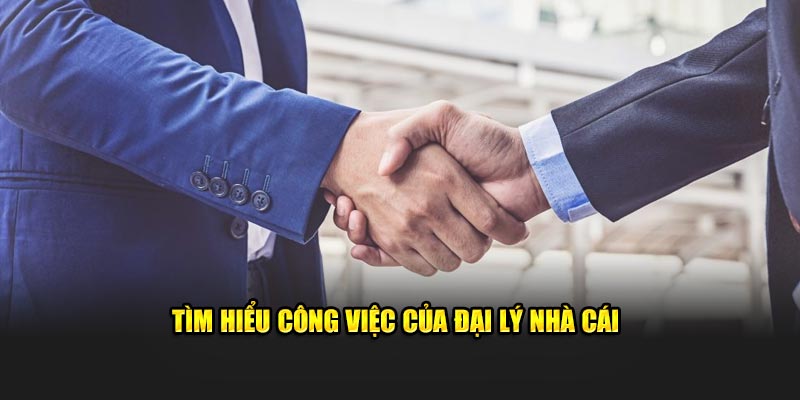 Tìm hiểu công việc của đại lý nhà cái