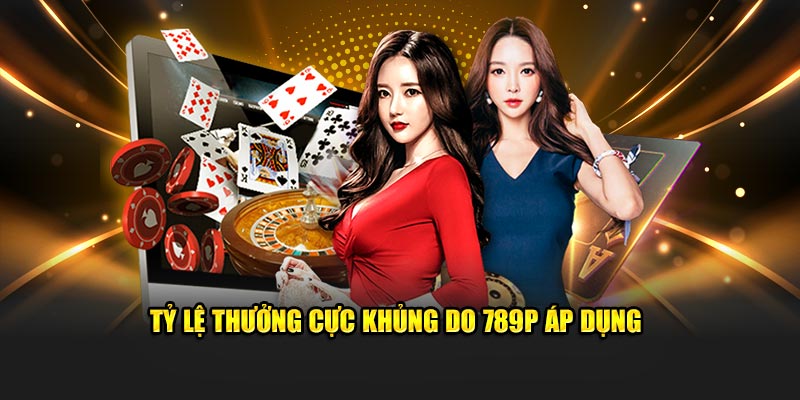 Tỷ lệ thưởng cực khủng được áp dụng