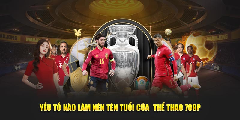 Yếu tố nào làm nên tên tuổi của  thể thao 789P